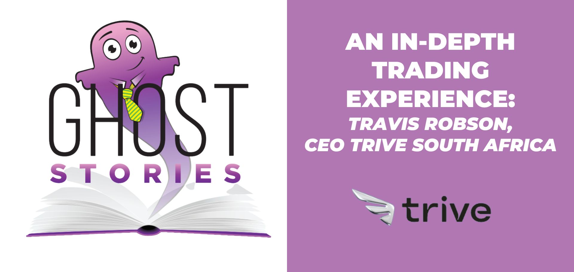 Ghost Stories #4: An in-depth trading experience (Travis Robson, CEO Trive South Africa)