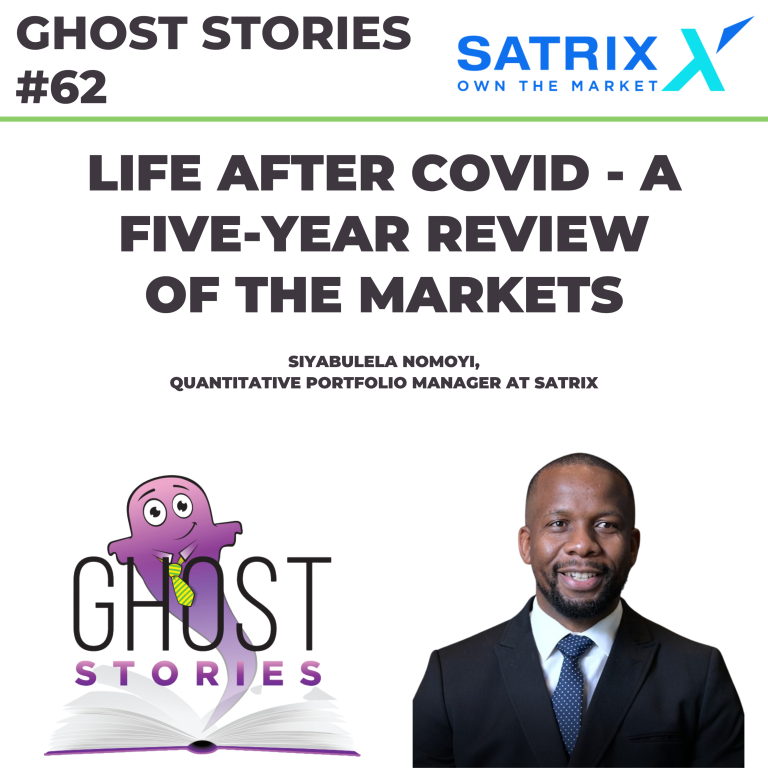 Ghost Stories #62: Life after COVID – a five-year review of the markets (Siyabulela Nomoyi at Satrix)
